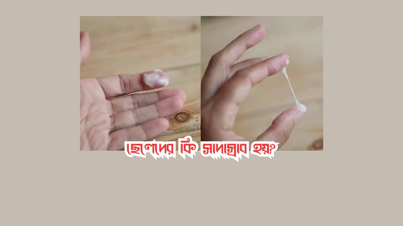ছেলেদের কি সাদাস্রাব হয়